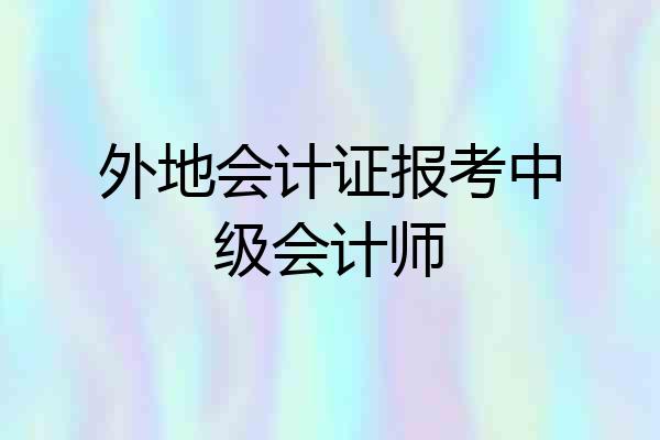 外地会计证报考中级会计师