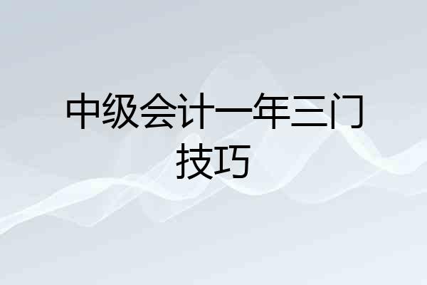 中级会计一年三门技巧