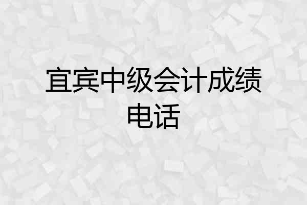 宜宾中级会计成绩电话