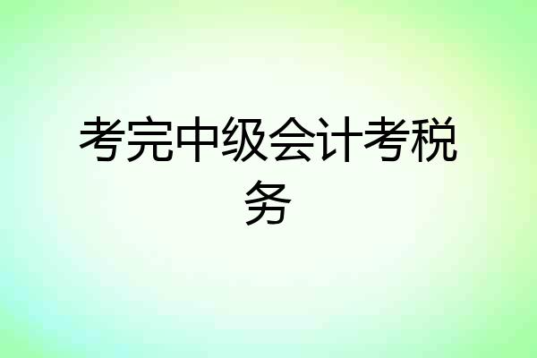 考完中级会计考税务