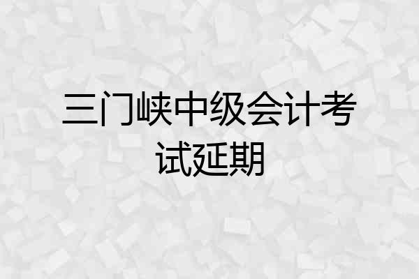 三门峡中级会计考试延期