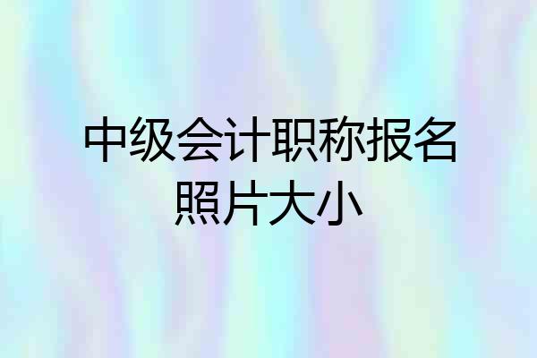 中级会计职称报名照片大小