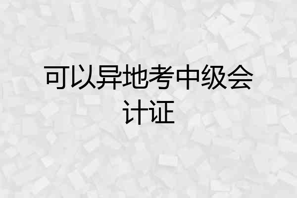 可以异地考中级会计证