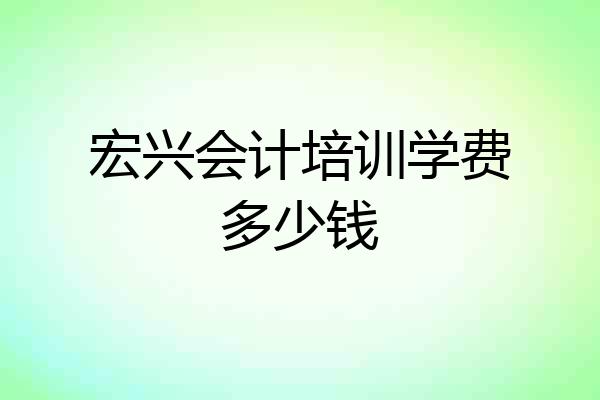 宏兴会计培训学费多少钱