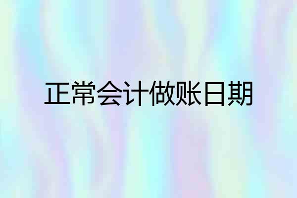 正常会计做账日期