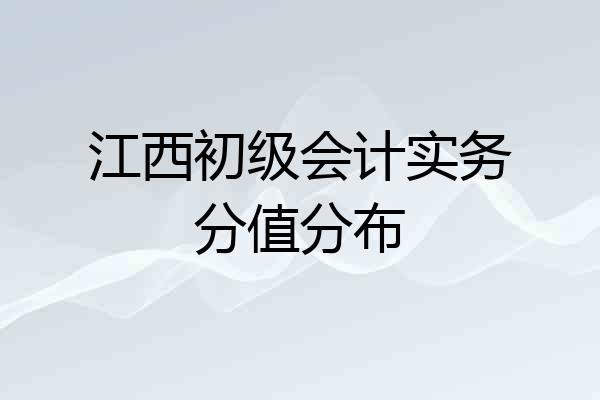 江西初级会计实务分值分布