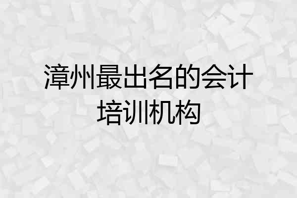 漳州最出名的会计培训机构