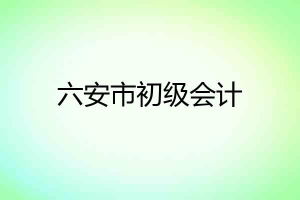 六安市初级会计