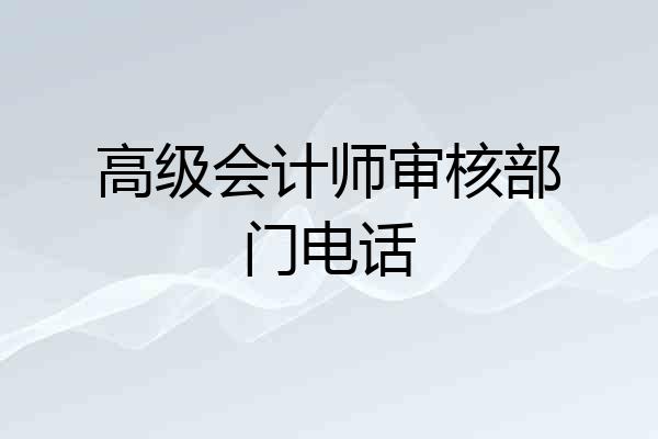 高级会计师审核部门电话