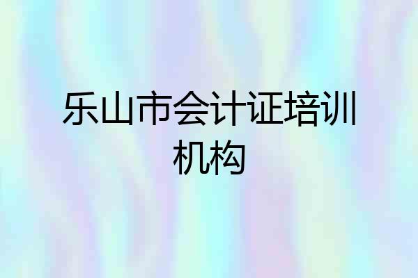 乐山市会计证培训机构