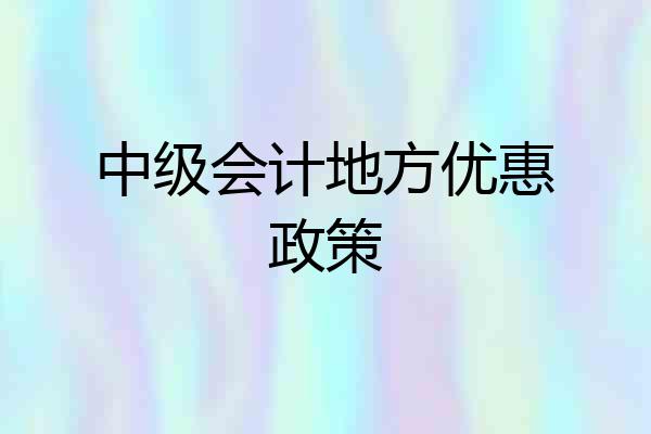 中级会计地方优惠政策