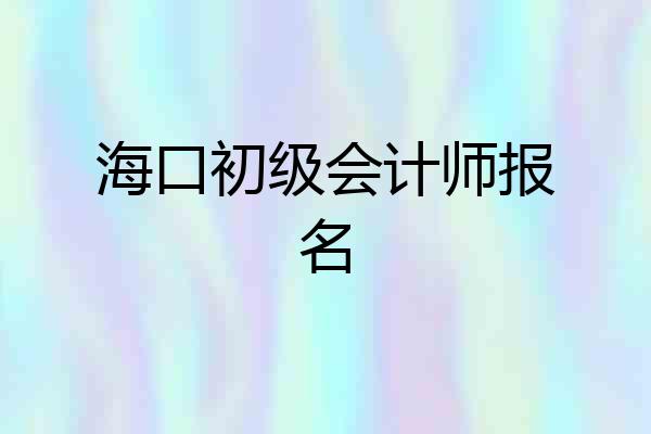海口初级会计师报名