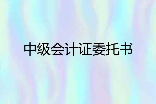 中级会计证委托书