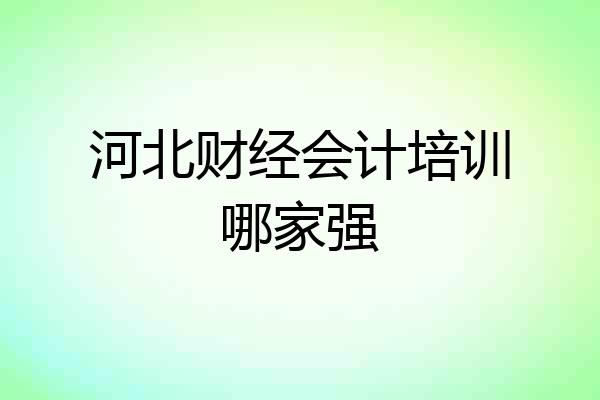河北财经会计培训哪家强