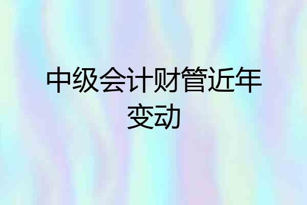 中级会计财管近年变动