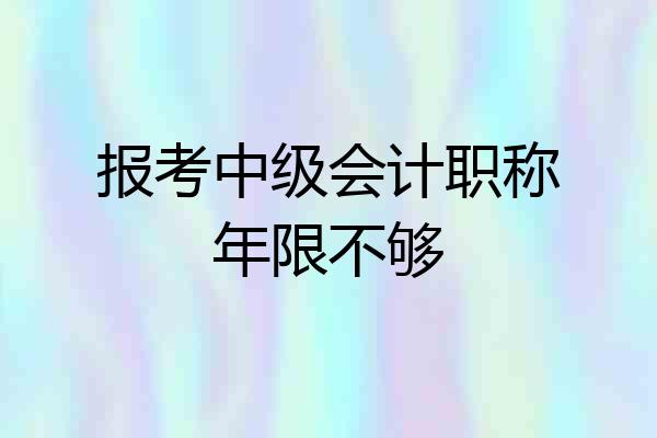 报考中级会计职称年限不够