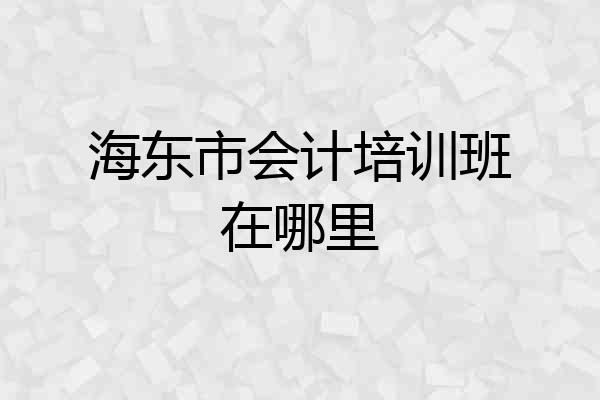 海东市会计培训班在哪里