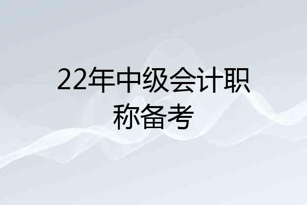 22年中级会计职称备考