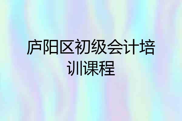 庐阳区初级会计培训课程