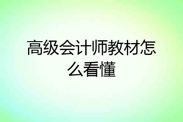 高级会计师教材怎么看懂