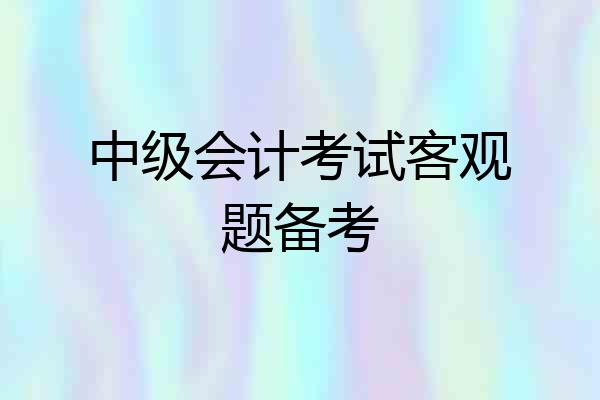 中级会计考试客观题备考