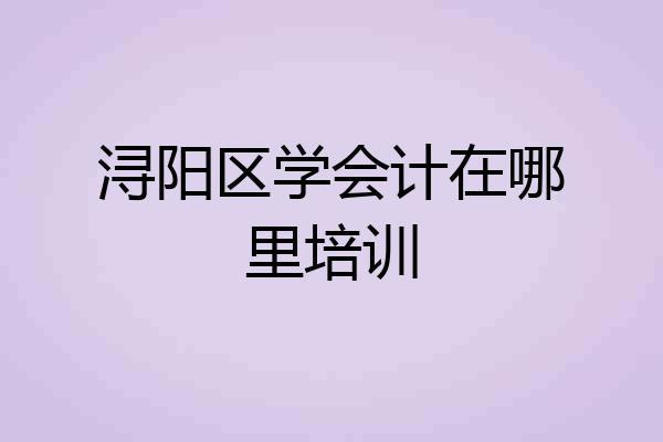 浔阳区学会计在哪里培训