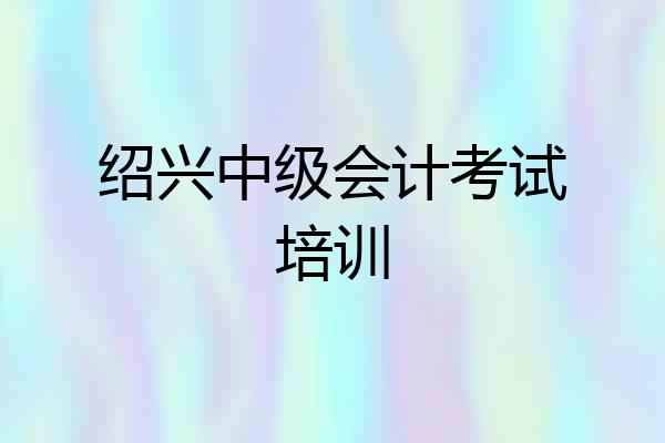 绍兴中级会计考试培训