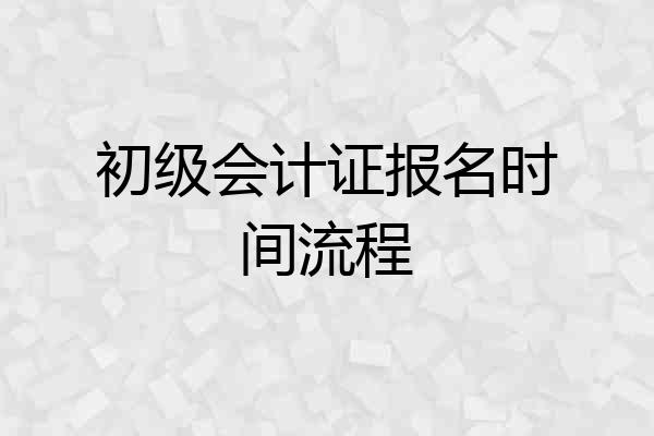 初级会计证报名时间流程