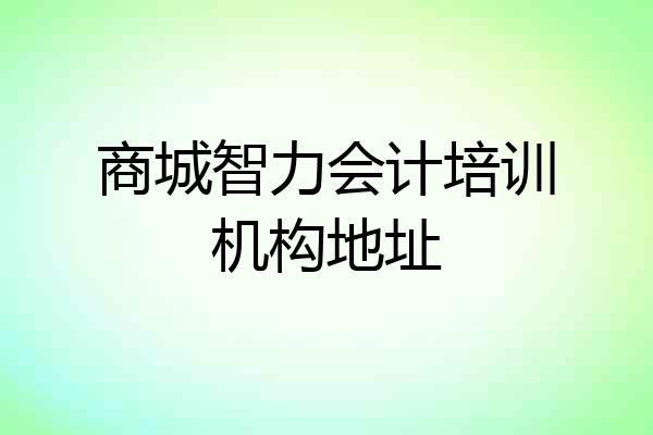 商城智力会计培训机构地址