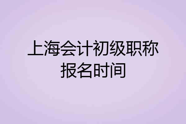 上海会计初级职称报名时间