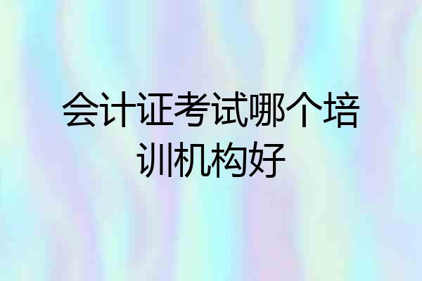 会计证考试哪个培训机构好