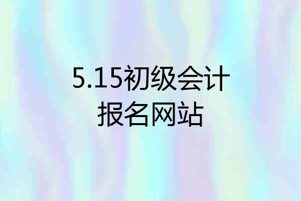 5.15初级会计报名网站
