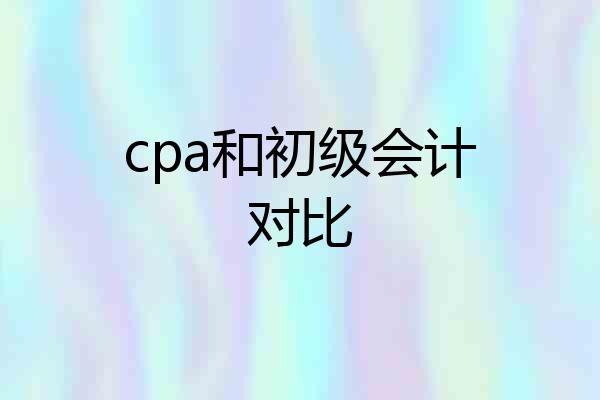 cpa和初级会计对比