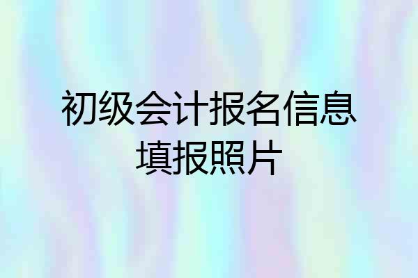 初级会计报名信息填报照片