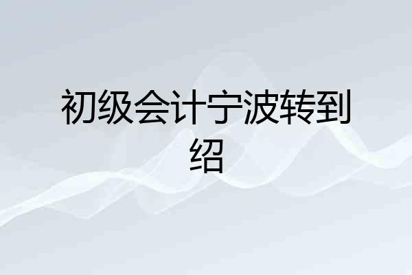 初级会计宁波转到绍