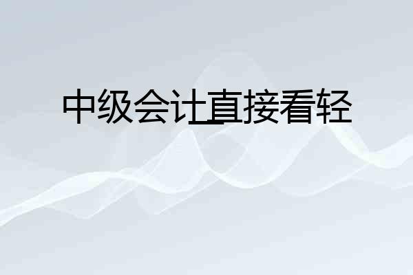 中级会计直接看轻一