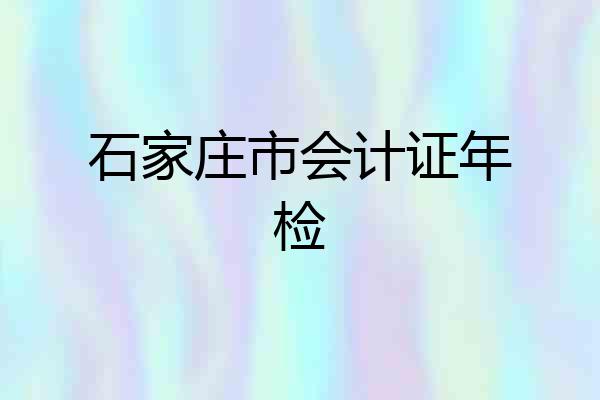 石家庄市会计证年检