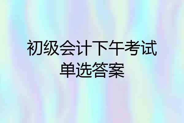 初级会计下午考试单选答案