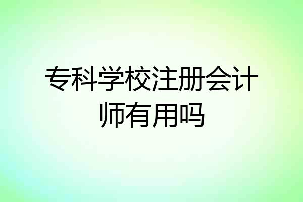 专科学校注册会计师有用吗