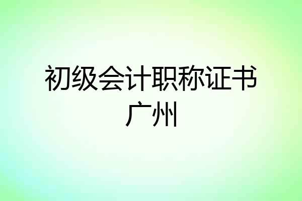 初级会计职称证书广州