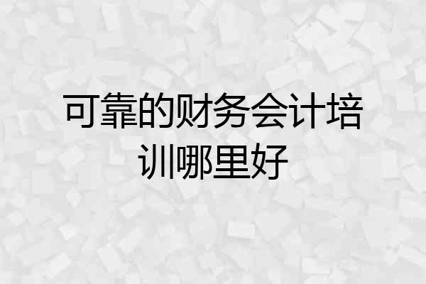 可靠的财务会计培训哪里好