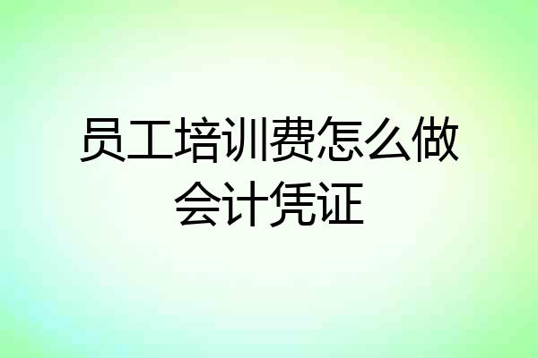 员工培训费怎么做会计凭证