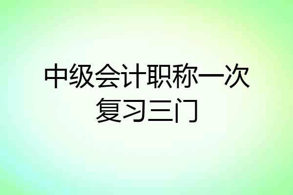 中级会计职称一次复习三门