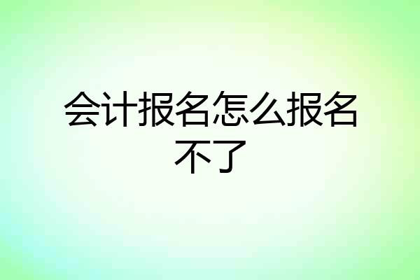 会计报名怎么报名不了