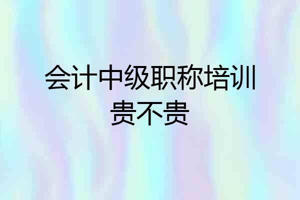 会计中级职称培训贵不贵