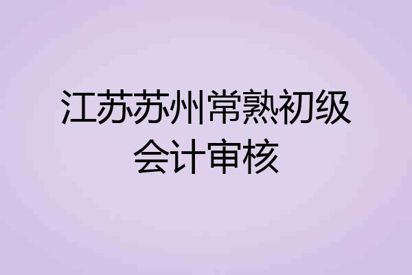 江苏苏州常熟初级会计审核