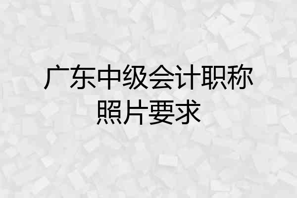 广东中级会计职称照片要求