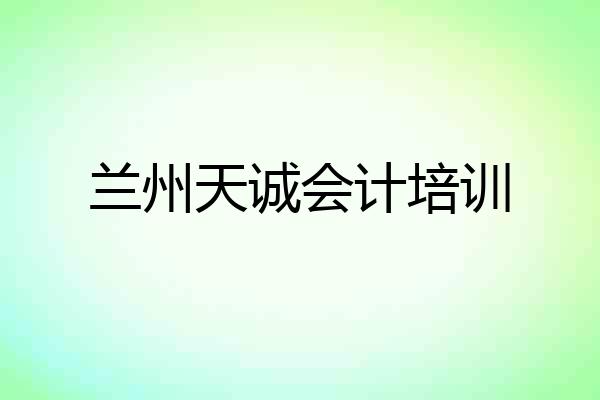 兰州天诚会计培训