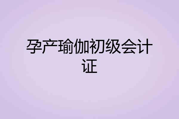 孕产瑜伽初级会计证