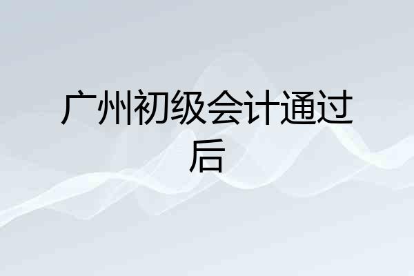 广州初级会计通过后